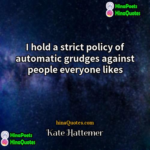 Kate Hattemer Quotes | I hold a strict policy of automatic